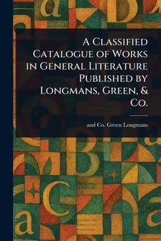 Paperback A Classified Catalogue of Works in General Literature Published by Longmans, Green, & Co. Book