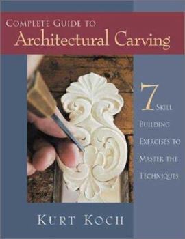 Paperback Complete Guide to Architectural Carving: 7 Skill Building Exercises to Master the Techniques Book