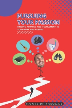 Paperback Pursuing Your Passion: Finding Purpose and Fulfilment in Your Work and Hobbies Book