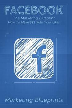 Paperback Facebook: The Marketing Blueprint - How To Make $$$ With Your Likes Book