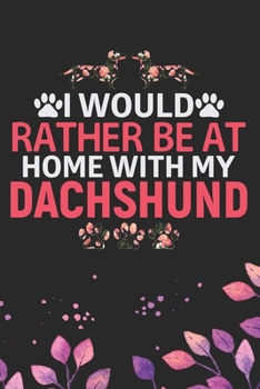 I Would Rather Be at Home with My Dachshund: Cool Dachshund Dog Journal Notebook - Dachshund Puppy Lover Gifts – Funny Dachshund Dog Notebook - ... Dachshund Dad & Mom Gifts. 6 x 9 in 120 pages