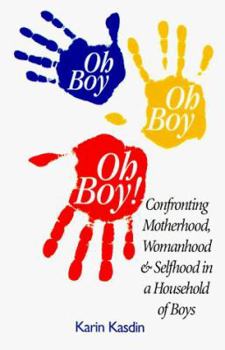 Paperback Oh Boy, Oh Boy, Oh Boy!: Mastering Motherhood, Womanhood & Selfhood in a Household of Boys Book