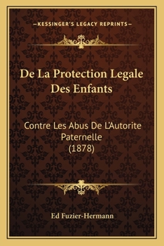 Paperback De La Protection Legale Des Enfants: Contre Les Abus De L'Autorite Paternelle (1878) [French] Book