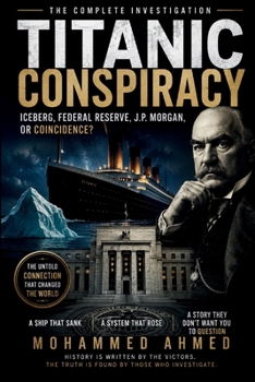 TITANIC CONSPIRACY: Iceberg, Federal Reserve, J.P. Morgan, or Coincidence? The Complete Investigation (The Billion-Dollar Events Series)