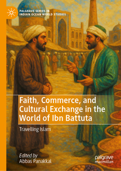 Faith, Commerce, and Cultural Exchange in the World of Ibn Battuta: Travelling Islam (Palgrave Series in Indian Ocean World Studies)