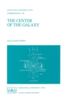 Paperback The Center of the Galaxy: Proceedings of the 136th Symposium of the International Astronomical Union, Held in Los Angeles, U.S.A., July 25-29, 1 Book