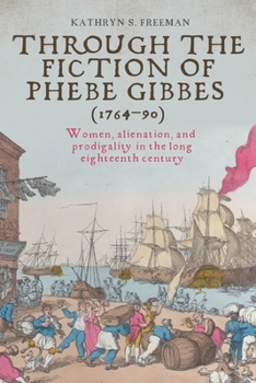 Hardcover Through the Fiction of Phebe Gibbes (1764-90): Women, Alienation, and Prodigality in the Long Eighteenth Century Book