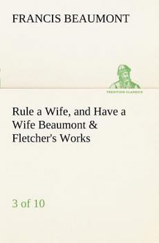 Paperback Rule a Wife, and Have a Wife Beaumont & Fletcher's Works (3 of 10) Book
