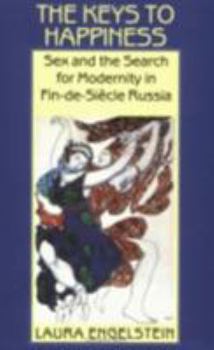 Paperback The Keys to Happiness: Sex and the Search for Modernity in Fin-De-Siecle Russia Book