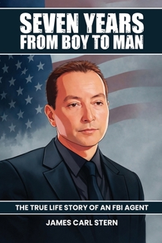 Seven Years From Boy To Man: The True-Life Story of an FBI Agent