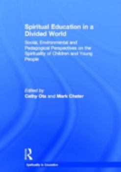 Hardcover Spiritual Education in a Divided World: Social, Environmental and Pedagogical Perspectives on the Spirituality of Children and Young People Book