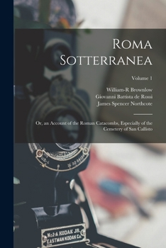 Paperback Roma Sotterranea: Or, an Account of the Roman Catacombs, Especially of the Cemetery of San Callisto; Volume 1 Book