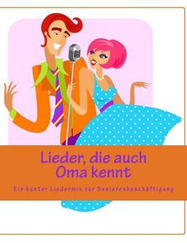 Lieder, die auch Oma kennt: Ein bunter Liedermix zur Seniorenbeschäftigung - Gruppenangebot