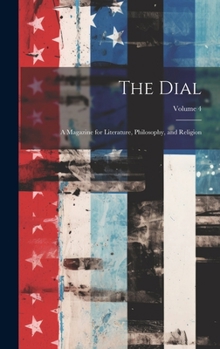 Hardcover The Dial: A Magazine for Literature, Philosophy, and Religion; Volume 4 Book