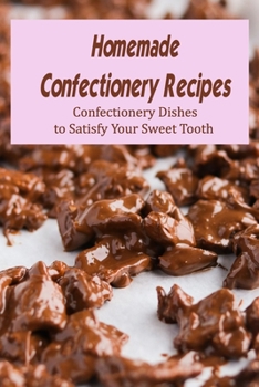 Paperback Homemade Confectionery Recipes: Confectionery Dishes to Satisfy Your Sweet Tooth Book