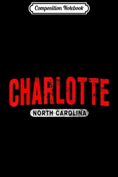Composition Notebook: CHARLOTTE NC NORTH CAROLINA Funny City Roots Vintage Gift  Journal/Notebook Blank Lined Ruled 6x9 100 Pages