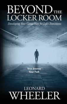 Beyond The Locker Room: Developing Your Game Plan for Life's Transition's