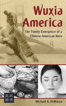 Paperback Wuxia America: The Timely Emergence of a Chinese American Hero Book