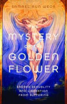 Paperback The Mystery of the Golden Flower: Sacred Sexuality and Liberation from Suffering Book