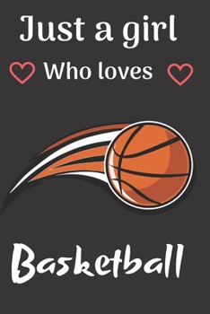 Just a girl who loves basketball: Basketball notebook | basketball practices notes 6 x 9 inches x 120 pages | basket record keeper | Ideal gift for basketball player