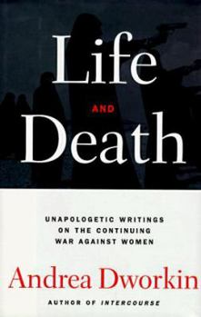 Hardcover Life and Death: Unapologetic Writings on the Continuing War Against Women Book