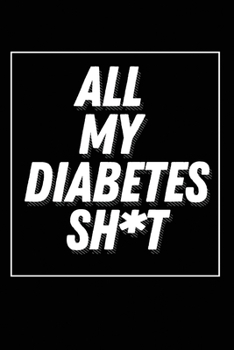 Paperback All My Diabetes Shit: Blood Sugar Log Book. Daily (120 weeks) Glucose Tracker. Book