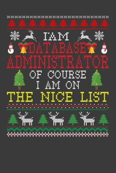 I Am Database Administrator Of Course I am On The Nice List: Funny Christmas Present For Database Administrator . 100 Pages 6" x 9" White Print ... . Santa Claus Xmas Theme Ugly Style Xmas Not