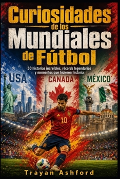 Curiosidades de los Mundiales de Fútbol: 50 historias increíbles, récords legendarios y momentos que hicieron historia (Spanish Edition)