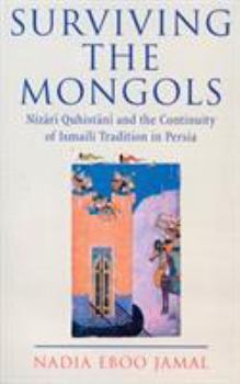 Surviving the Mongols : The Continuity of Ismaili Tradition in Persia (Ismaili Heritage)