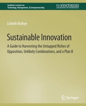 Paperback Sustainable Innovation: A Guide to Harvesting the Untapped Riches of Opposition, Unlikely Combinations, and a Plan B Book