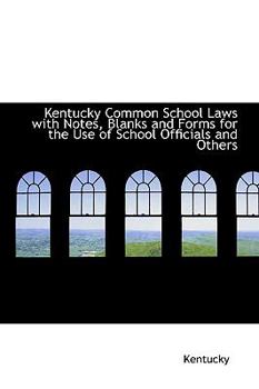 Paperback Kentucky Common School Laws with Notes, Blanks and Forms for the Use of School Officials and Others Book