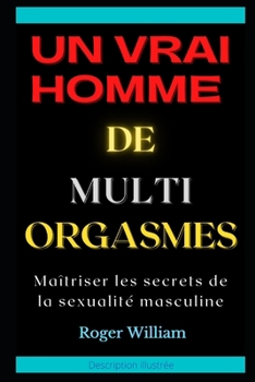 Paperback Un Vrai Homme de Multi Orgasmes: Ma?triser les secrets de la sexualit? masculine [French] Book