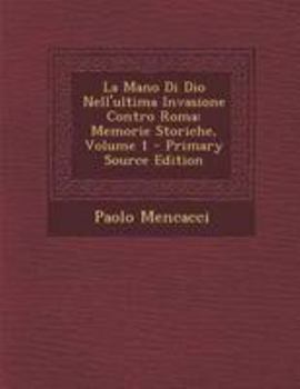 Paperback La Mano Di Dio Nell'ultima Invasione Contro Roma: Memorie Storiche, Volume 1 [Italian] Book