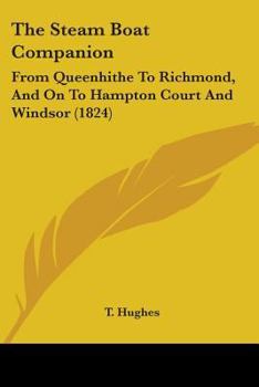 The Steam Boat Companion: From Queenhithe To Richmond, And On To Hampton Court And Windsor