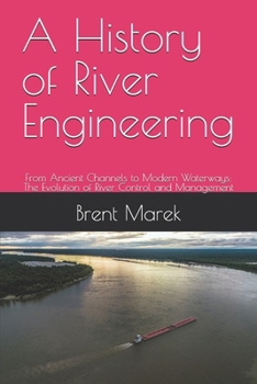 Paperback A History of River Engineering: From Ancient Channels to Modern Waterways: The Evolution of River Control and Management Book