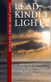 Paperback Lead, Kindly Light: Meditations, Poems, and Prayers for the Journey (Volume 1) Book