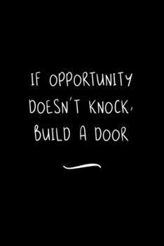 Paperback If Opportunity Doesn't Knock, Build a Door: Funny Office Notebook/Journal For Women/Men/Coworkers/Boss/Business Woman/Funny office work desk humor/ St Book