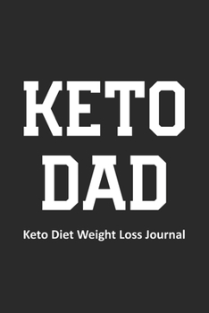 Keto Dad Keto Diet Weight Loss Journal: Daily Food Journal for Men Funny Keto Gift Design (6 x 9" Notebook)
