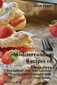 Paperback Mediterranean Recipes of Desserts: 2nd Edition End Your Lunches By Sharing A Good Dessert With Your Family Book