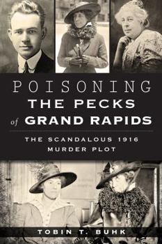 Paperback Poisoning the Pecks of Grand Rapids:: The Scandalous 1916 Murder Plot Book