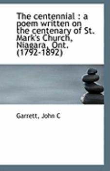 The Centennial : A poem written on the centenary of St. Mark's Church, Niagara, Ont. (1792-1892)