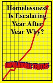 Paperback Homelessness Is Escalating Year After Year, why?: Unpalatable Truths Book