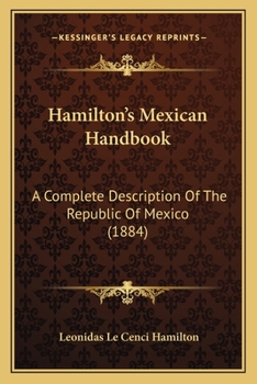 Hamilton's Mexican Handbook: A Complete Description Of The Republic Of Mexico
