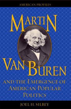 Martin Van Buren and the Emergence of American Popular Politics (American Profiles (Rowman & Littlefield Paperback)) - Book  of the American Profiles