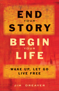 Paperback End Your Story, Begin Your Life: Wake Up, Let Go, Live Free Book