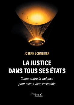 La justice dans tous ses états: Comprendre la violence pour mieux vivre ensemble (French Edition)