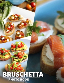 Paperback Bruschetta Photo Book: Delicious Italian Appetizers Featuring 40 Stunning Images To Inspire Your Culinary Adventures Book