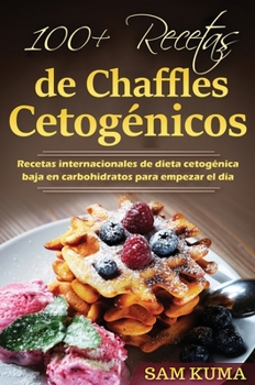 Hardcover 100+ Recetas de Chaffles Cetogénicos: Recetas internacionales de dieta cetogénica baja en carbohidratos para empezar el día [Spanish] Book