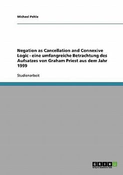 Paperback Negation as Cancellation and Connexive Logic - eine umfangreiche Betrachtung des Aufsatzes von Graham Priest aus dem Jahr 1999 [German] Book