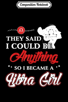 Composition Notebook: Could Be Everything So I Became Libra Girl Journal/Notebook Blank Lined Ruled 6x9 100 Pages